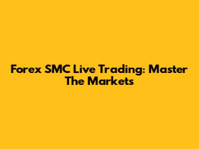 Forex SMC Live Trading: Master The Markets