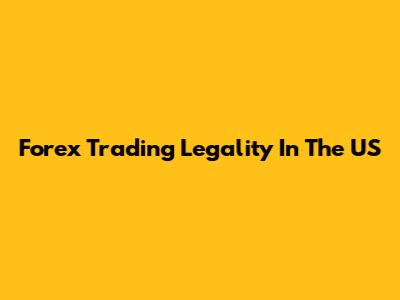 Forex Trading Legality In The US