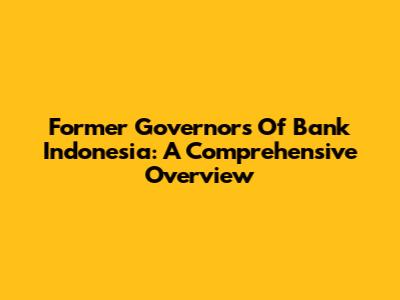 Former Governors Of Bank Indonesia: A Comprehensive Overview