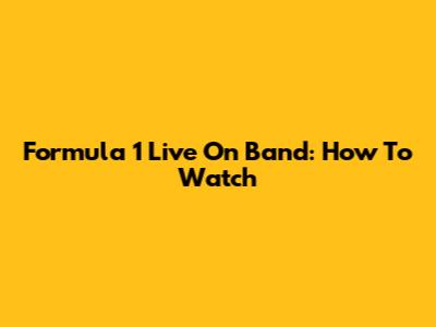 Formula 1 Live On Band: How To Watch