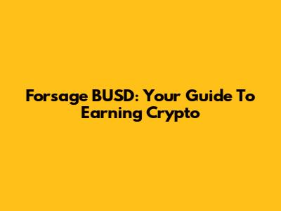 Forsage BUSD: Your Guide To Earning Crypto