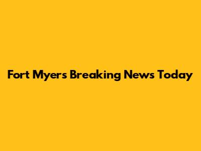 Fort Myers Breaking News Today