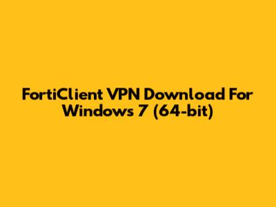 FortiClient VPN Download For Windows 7 (64-bit)