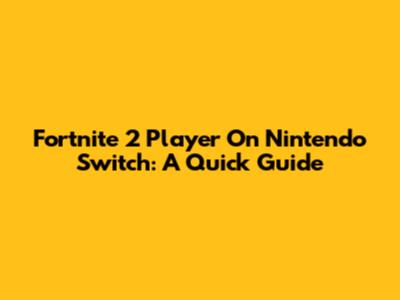 Fortnite 2 Player On Nintendo Switch: A Quick Guide