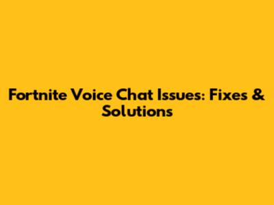 Fortnite Voice Chat Issues: Fixes & Solutions
