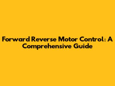 Forward Reverse Motor Control: A Comprehensive Guide