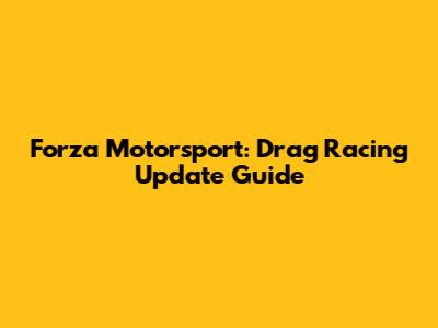 Forza Motorsport: Drag Racing Update Guide