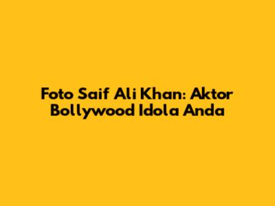 Foto Saif Ali Khan: Aktor Bollywood Idola Anda