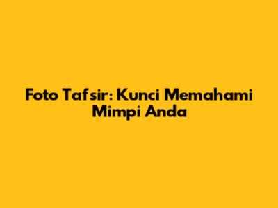 Foto Tafsir: Kunci Memahami Mimpi Anda
