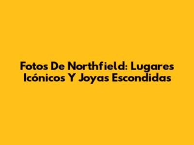 Fotos De Northfield: Lugares Icónicos Y Joyas Escondidas