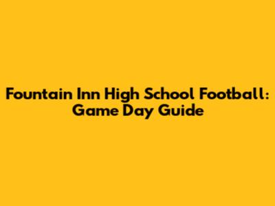 Fountain Inn High School Football: Game Day Guide