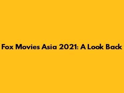 Fox Movies Asia 2021: A Look Back