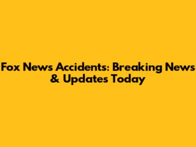 Fox News Accidents: Breaking News & Updates Today