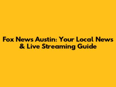 Fox News Austin: Your Local News & Live Streaming Guide