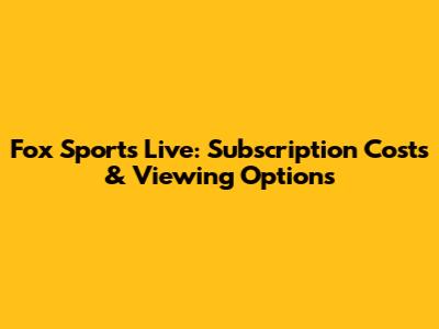 Fox Sports Live: Subscription Costs & Viewing Options