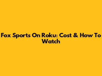 Fox Sports On Roku: Cost & How To Watch
