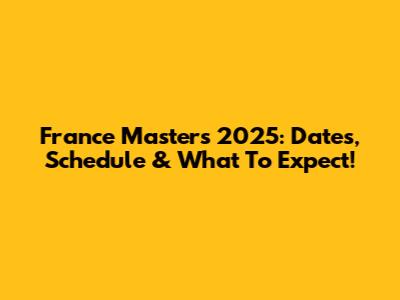 France Masters 2025: Dates, Schedule & What To Expect!