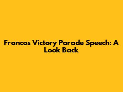 Franco's Victory Parade Speech: A Look Back