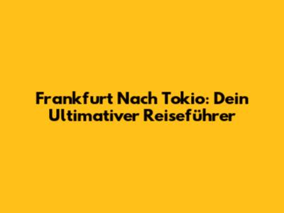 Frankfurt Nach Tokio: Dein Ultimativer Reiseführer