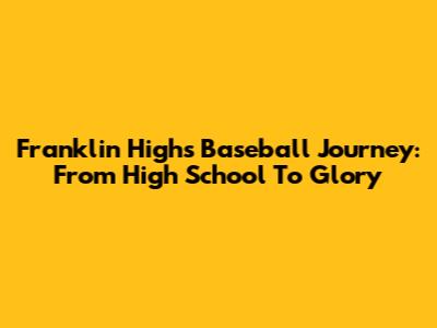 Franklin High's Baseball Journey: From High School To Glory