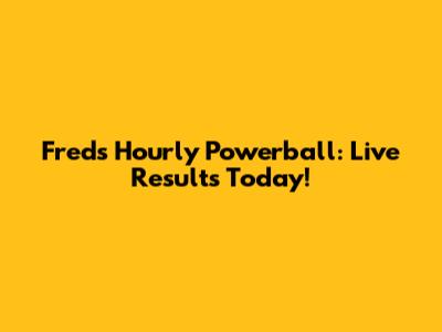 Fred's Hourly Powerball: Live Results Today!