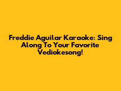 Freddie Aguilar Karaoke: Sing Along To Your Favorite Vediokesong!