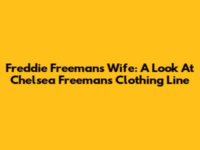 Freddie Freeman's Wife: A Look At Chelsea Freeman's Clothing Line