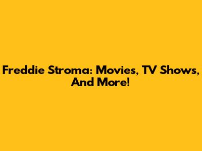 Freddie Stroma: Movies, TV Shows, And More!