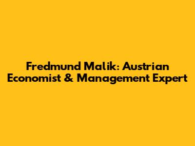 Fredmund Malik: Austrian Economist & Management Expert