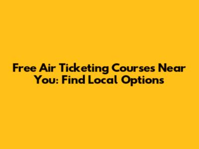 Free Air Ticketing Courses Near You: Find Local Options