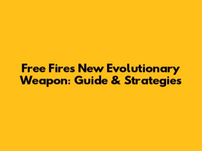 Free Fire's New Evolutionary Weapon: Guide & Strategies