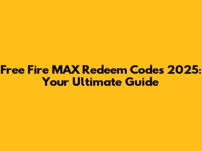 Free Fire MAX Redeem Codes 2025: Your Ultimate Guide