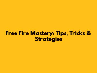 Free Fire Mastery: Tips, Tricks & Strategies