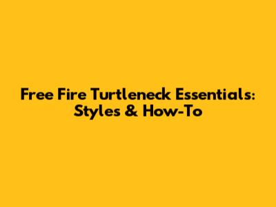 Free Fire Turtleneck Essentials: Styles & How-To