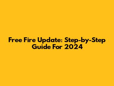 Free Fire Update: Step-by-Step Guide For 2024