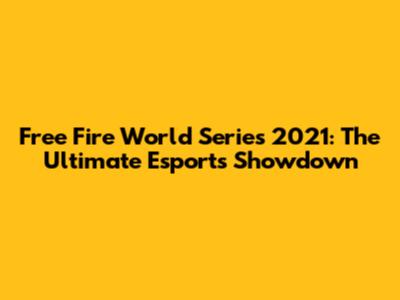 Free Fire World Series 2021: The Ultimate Esports Showdown