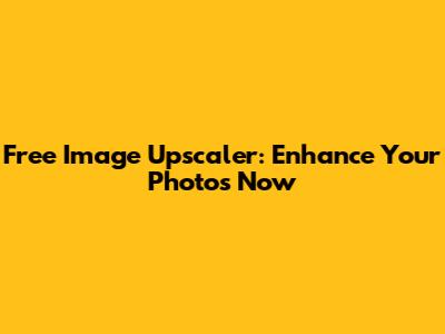 Free Image Upscaler: Enhance Your Photos Now