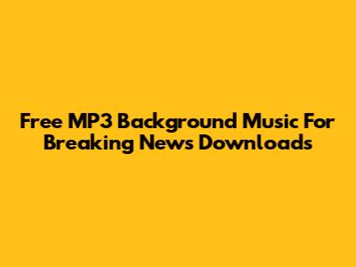 Free MP3 Background Music For Breaking News Downloads