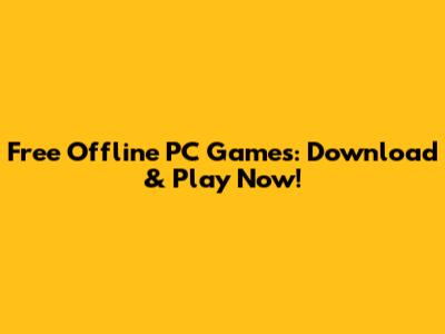 Free Offline PC Games: Download & Play Now!