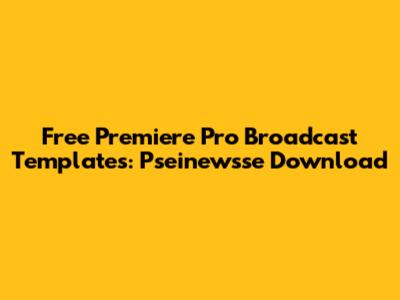 Free Premiere Pro Broadcast Templates: Pseinewsse Download