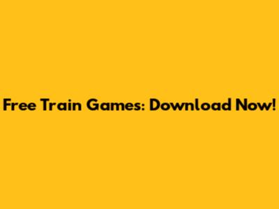 Free Train Games: Download Now!