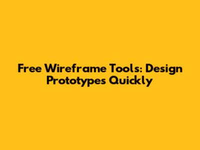 Free Wireframe Tools: Design Prototypes Quickly
