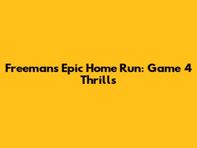 Freeman's Epic Home Run: Game 4 Thrills
