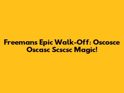 Freeman's Epic Walk-Off: Oscosce Oscasc Scscsc Magic!