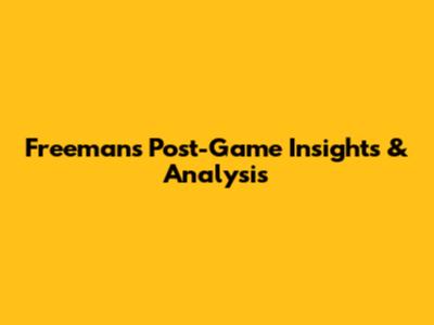 Freeman's Post-Game Insights & Analysis
