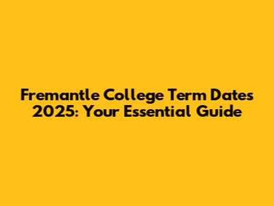 Fremantle College Term Dates 2025: Your Essential Guide