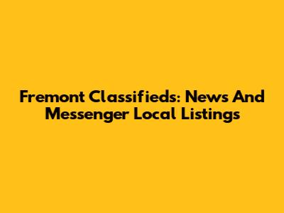 Fremont Classifieds: News And Messenger Local Listings