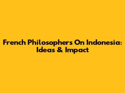 French Philosophers On Indonesia: Ideas & Impact