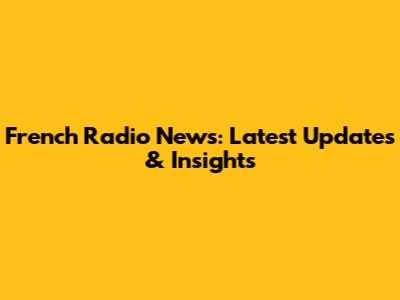 French Radio News: Latest Updates & Insights
