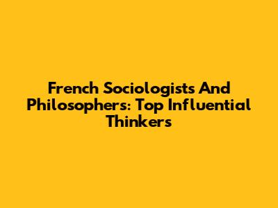 French Sociologists And Philosophers: Top Influential Thinkers